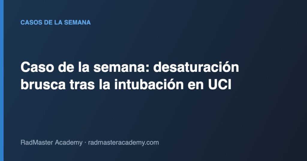 Caso de la semana: desaturación brusca tras la intubación en UCI
