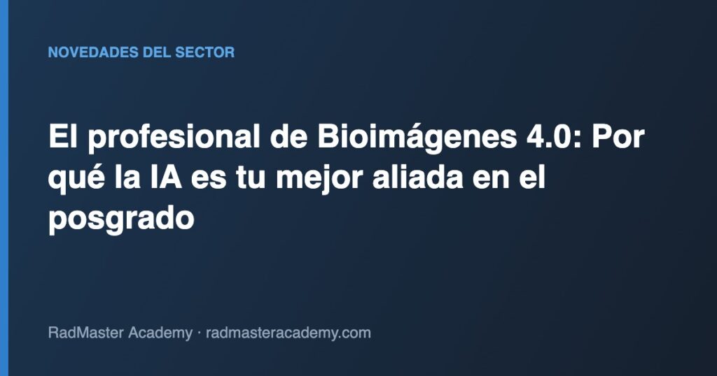 El profesional de Bioimágenes 4.0: Por qué la IA es tu mejor aliada en el posgrado