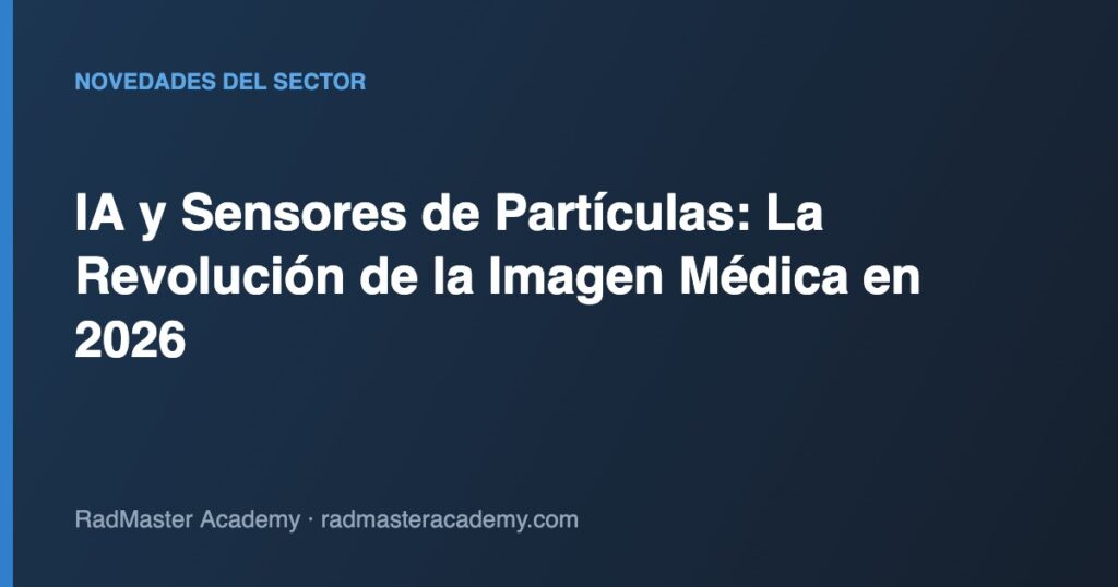 IA y Sensores de Partículas: La Revolución de la Imagen Médica en 2026