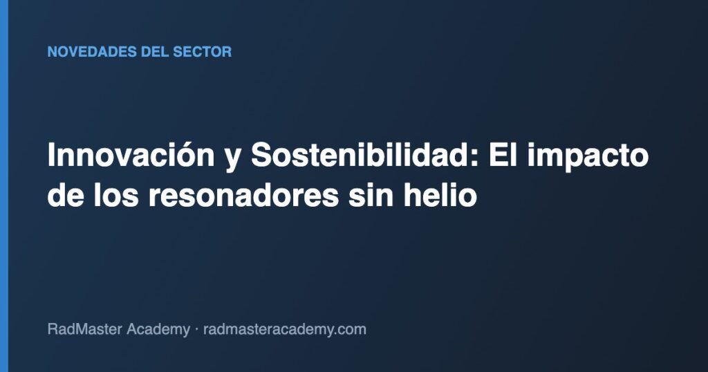 Innovación y Sostenibilidad: El impacto de los resonadores sin helio