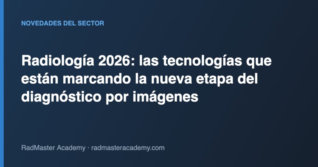 Radiología 2026: las tecnologías que están marcando la nueva etapa del diagnóstico por imágenes